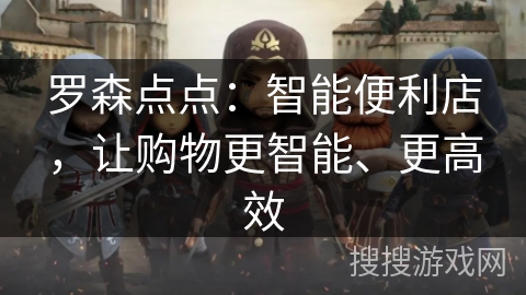 罗森点点：智能便利店，让购物更智能、更高效