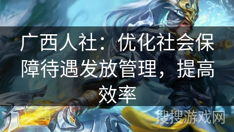 广西人社：优化社会保障待遇发放管理，提高效率