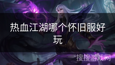 热血江湖哪个怀旧服好玩