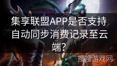 集享联盟APP是否支持自动同步消费记录至云端？