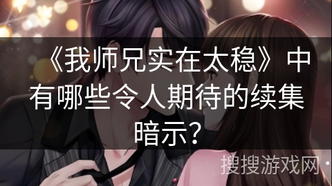 《我师兄实在太稳》中有哪些令人期待的续集暗示？