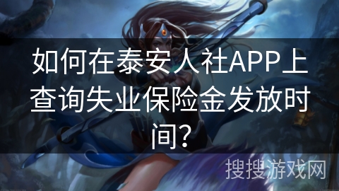 如何在泰安人社APP上查询失业保险金发放时间? 如何在泰安人社APP上查询失业保险金发放时间?