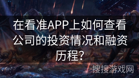 在看准APP上如何查看公司的投资情况和融资历程？