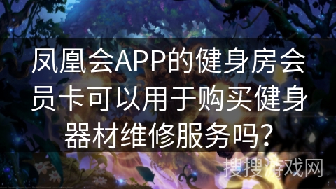 凤凰会APP的健身房会员卡可以用于购买健身器材维修服务吗？