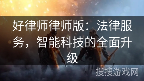 好律师律师版：法律服务，智能科技的全面升级