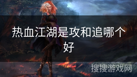 热血江湖是攻和追哪个好