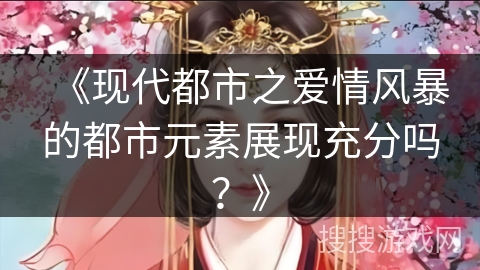 《现代都市之爱情风暴的都市元素展现充分吗？》