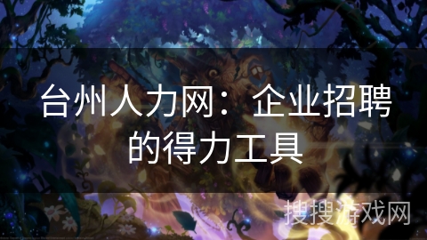台州人力网:企业招聘的得力工具 台州人力网:企业招聘的得力工具