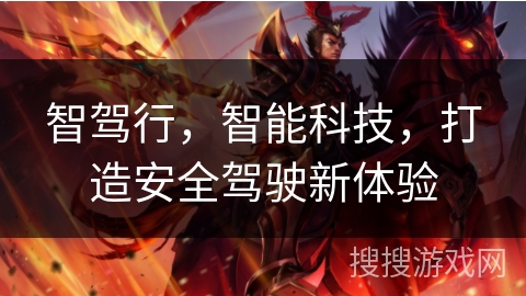 智驾行，智能科技，打造安全驾驶新体验