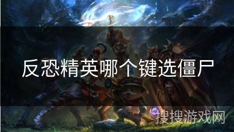 反恐精英哪个键选僵尸