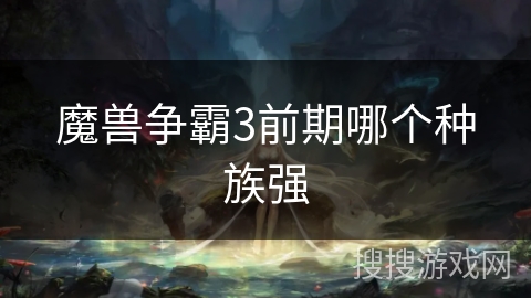 魔兽争霸3前期哪个种族强