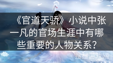 《官道天骄》小说中张一凡的官场生涯中有哪些重要的人物关系？