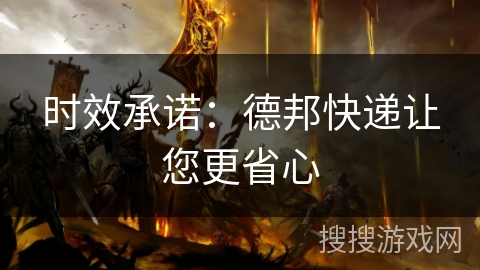 时效承诺：德邦快递让您更省心