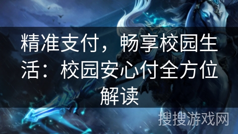 精准支付，畅享校园生活：校园安心付全方位解读