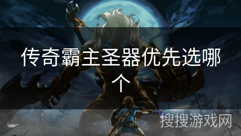 传奇霸主圣器优先选哪个