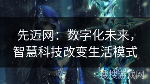 先迈网：数字化未来，智慧科技改变生活模式