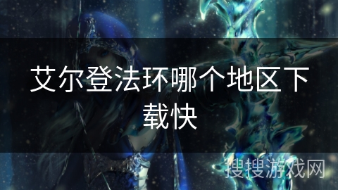 艾尔登法环哪个地区下载快