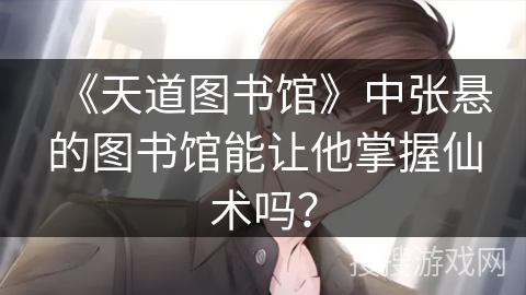 《天道图书馆》中张悬的图书馆能让他掌握仙术吗？