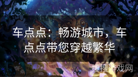 车点点：畅游城市，车点点带您穿越繁华