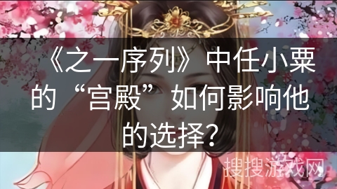 《之一序列》中任小粟的“宫殿”如何影响他的选择？