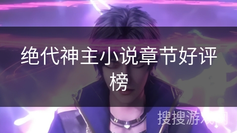 绝代神主小说章节好评榜