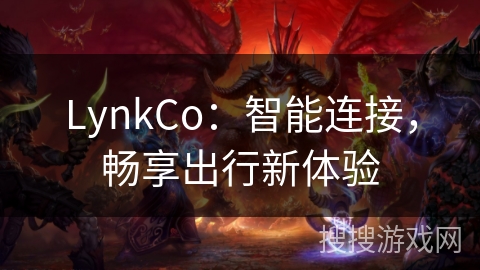 LynkCo：智能连接，畅享出行新体验