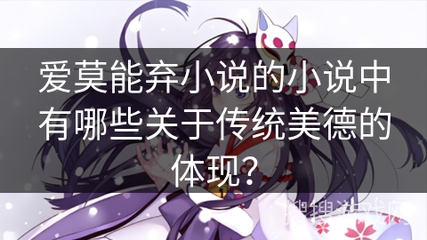 爱莫能弃小说的小说中有哪些关于传统美德的体现？