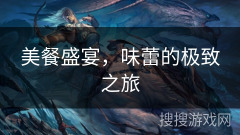 美餐盛宴，味蕾的极致之旅