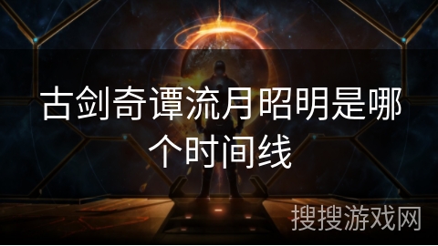 古剑奇谭流月昭明是哪个时间线