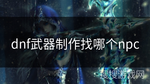 dnf武器制作找哪个npc