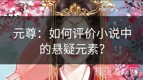 元尊：如何评价小说中的悬疑元素？