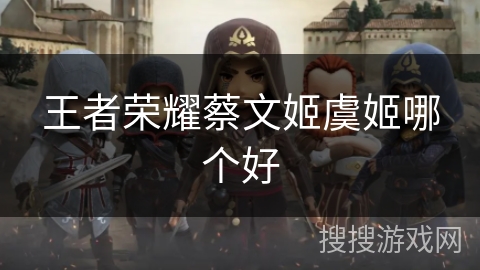 王者荣耀蔡文姬虞姬哪个好