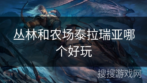 丛林和农场泰拉瑞亚哪个好玩