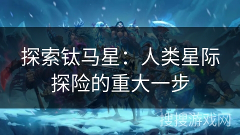 探索钛马星：人类星际探险的重大一步