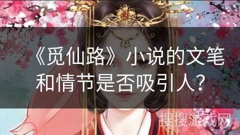 《觅仙路》小说的文笔和情节是否吸引人？