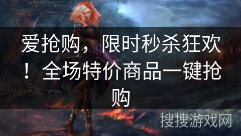 爱抢购，限时秒杀狂欢！全场特价商品一键抢购