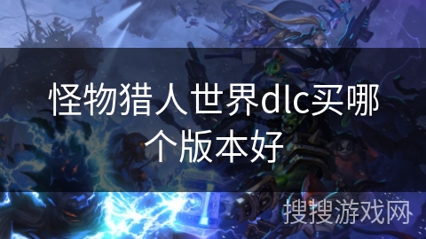 怪物猎人世界dlc买哪个版本好