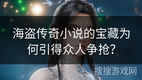 海盗传奇小说的宝藏为何引得众人争抢？