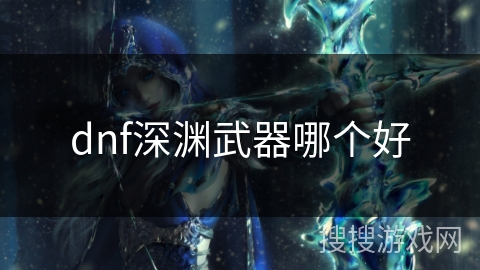 dnf深渊武器哪个好