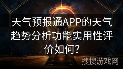 天气预报通APP的天气趋势分析功能实用性评价如何？