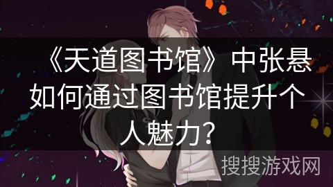 《天道图书馆》中张悬如何通过图书馆提升个人魅力？