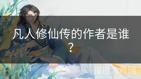 凡人修仙传的作者是谁？