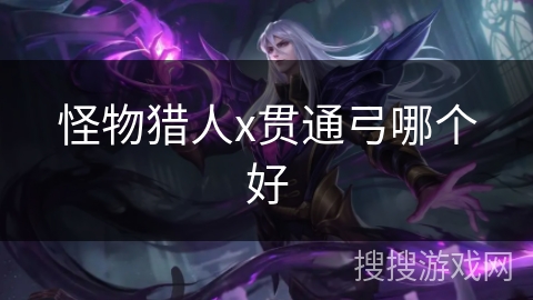 怪物猎人x贯通弓哪个好