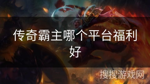 传奇霸主哪个平台福利好