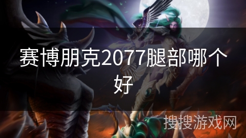 赛博朋克2077腿部哪个好