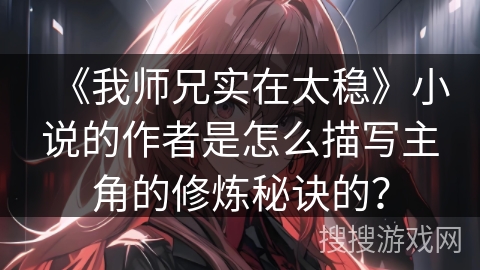 《我师兄实在太稳》小说的作者是怎么描写主角的修炼秘诀的？