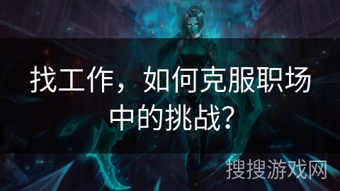 找工作，如何克服职场中的挑战？