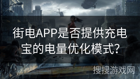 街电APP是否提供充电宝的电量优化模式？