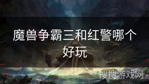 魔兽争霸三和红警哪个好玩