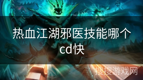 热血江湖邪医技能哪个cd快